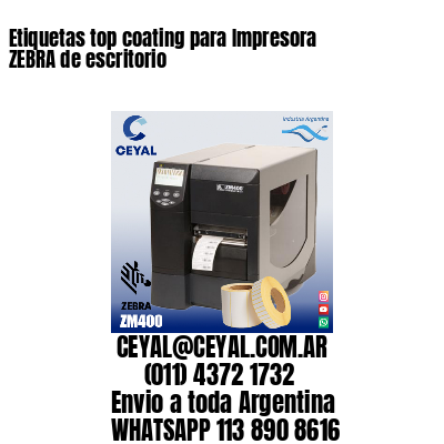 Etiquetas top coating para Impresora  ZEBRA de escritorio