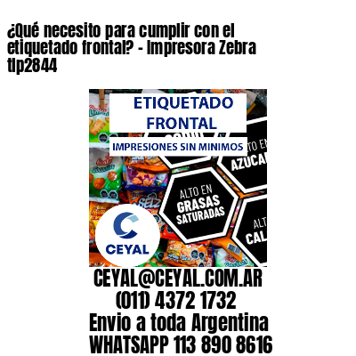¿Qué necesito para cumplir con el etiquetado frontal? – Impresora Zebra tlp2844
