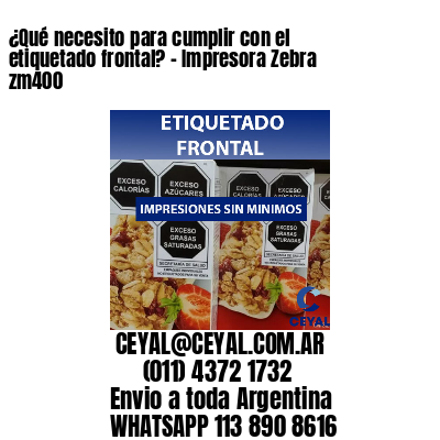 ¿Qué necesito para cumplir con el etiquetado frontal? – Impresora Zebra zm400