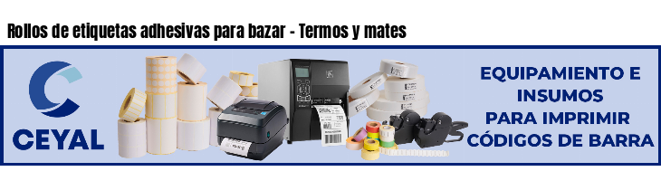 Rollos de etiquetas adhesivas para bazar - Termos y mates