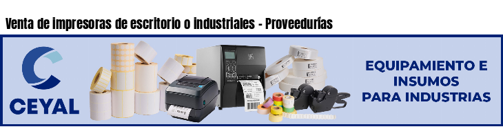 Venta de impresoras de escritorio o industriales - Proveedurías