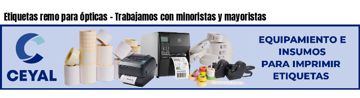 Etiquetas remo para ópticas - Trabajamos con minoristas y mayoristas