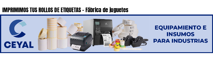 IMPRIMIMOS TUS ROLLOS DE ETIQUETAS - Fábrica de juguetes