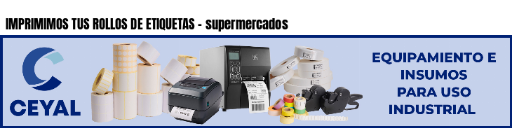 IMPRIMIMOS TUS ROLLOS DE ETIQUETAS - supermercados
