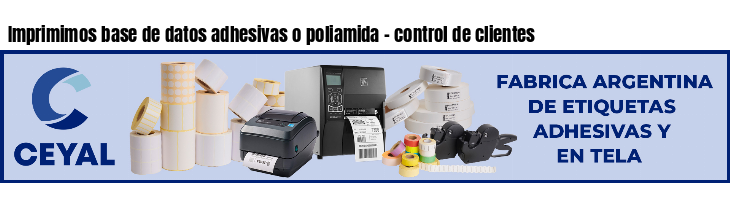 Imprimimos base de datos adhesivas o poliamida - control de clientes