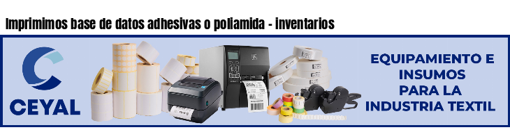 Imprimimos base de datos adhesivas o poliamida - inventarios