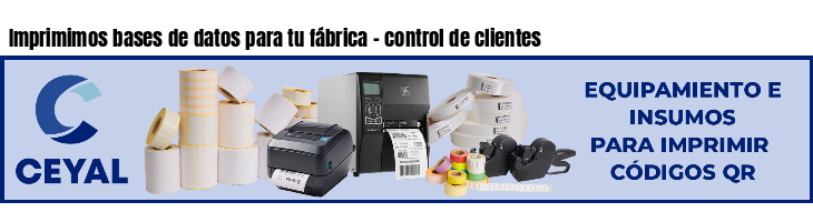 Imprimimos bases de datos para tu fábrica - control de clientes