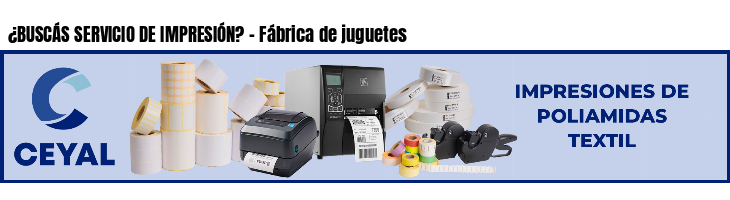 ¿BUSCÁS SERVICIO DE IMPRESIÓN? - Fábrica de juguetes
