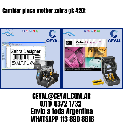 Cambiar placa mother zebra gk 420t