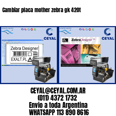 Cambiar placa mother zebra gk 420t