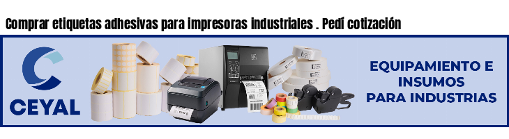 Comprar etiquetas adhesivas para impresoras industriales . Pedí cotización