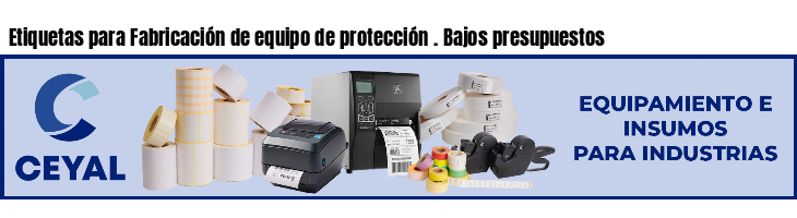 Etiquetas para Fabricación de equipo de protección . Bajos presupuestos