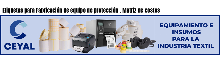 Etiquetas para Fabricación de equipo de protección . Matriz de costos