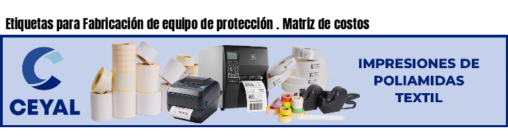 Etiquetas para Fabricación de equipo de protección . Matriz de costos