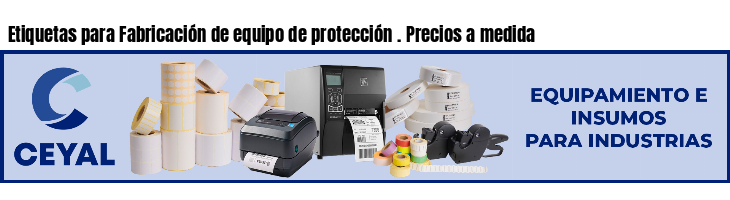 Etiquetas para Fabricación de equipo de protección . Precios a medida