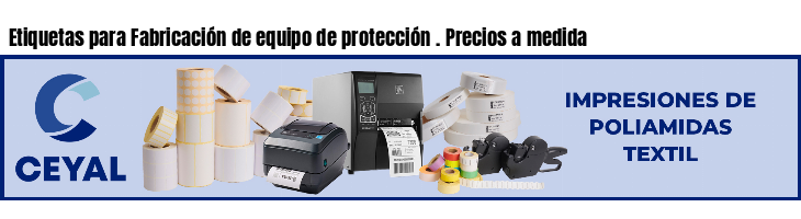 Etiquetas para Fabricación de equipo de protección . Precios a medida