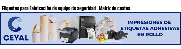 Etiquetas para Fabricación de equipo de seguridad . Matriz de costos