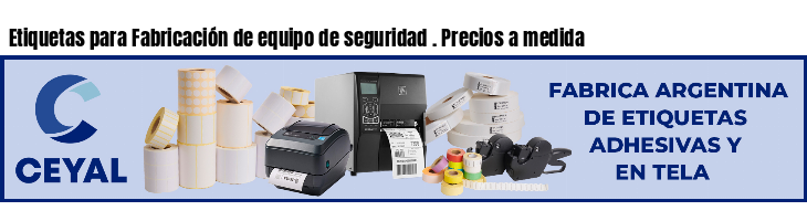 Etiquetas para Fabricación de equipo de seguridad . Precios a medida