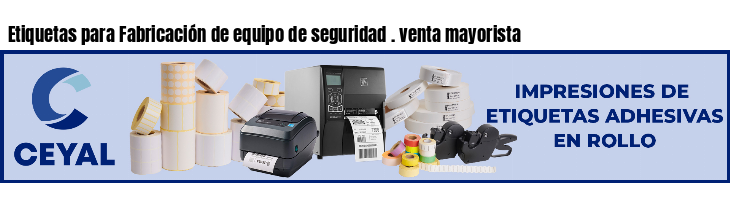 Etiquetas para Fabricación de equipo de seguridad . venta mayorista