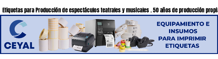Etiquetas para Producción de espectáculos teatrales y musicales . 50 años de producción propia