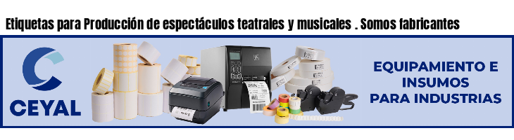 Etiquetas para Producción de espectáculos teatrales y musicales . Somos fabricantes