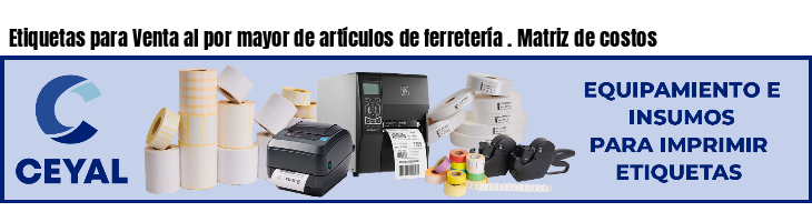 Etiquetas para Venta al por mayor de artículos de ferretería . Matriz de costos