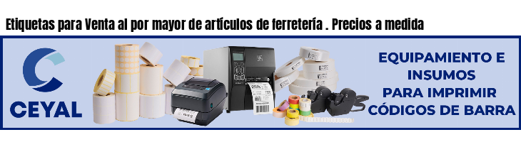 Etiquetas para Venta al por mayor de artículos de ferretería . Precios a medida