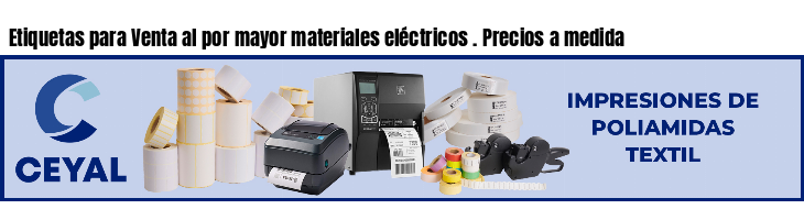 Etiquetas para Venta al por mayor materiales eléctricos . Precios a medida
