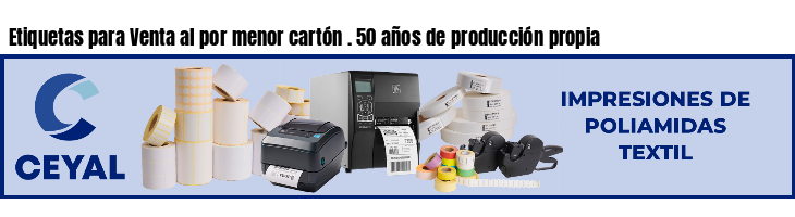 Etiquetas para Venta al por menor cartón . 50 años de producción propia
