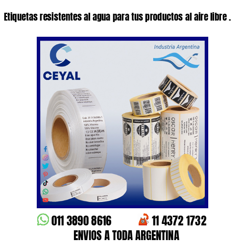 Etiquetas resistentes al agua para tus productos al aire libre .