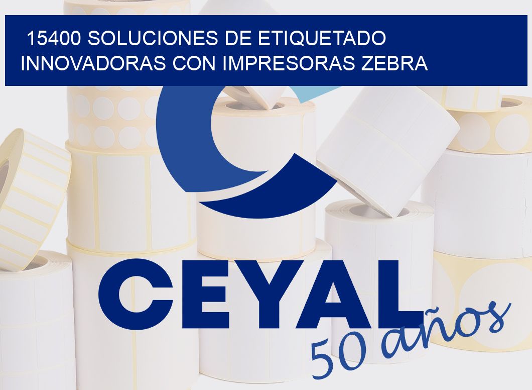 15400 SOLUCIONES DE ETIQUETADO INNOVADORAS CON IMPRESORAS ZEBRA
