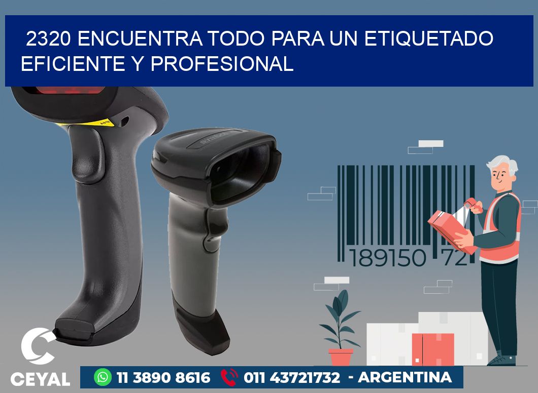 2320 ENCUENTRA TODO PARA UN ETIQUETADO EFICIENTE Y PROFESIONAL