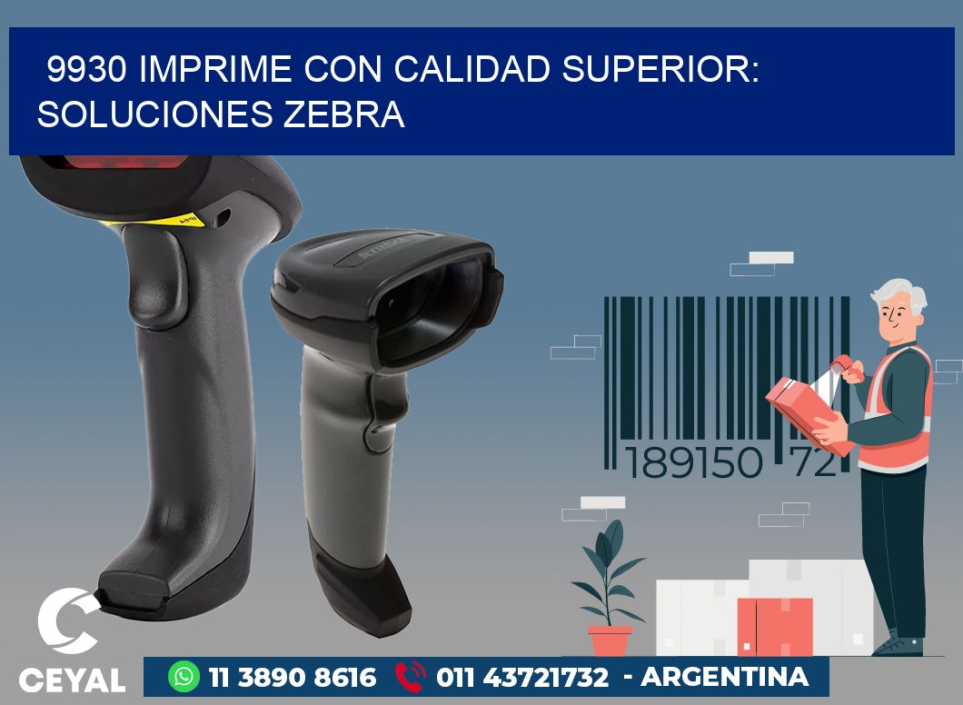 9930 IMPRIME CON CALIDAD SUPERIOR: SOLUCIONES ZEBRA