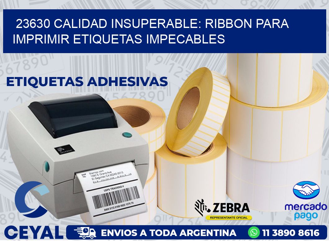 23630 CALIDAD INSUPERABLE: RIBBON PARA IMPRIMIR ETIQUETAS IMPECABLES