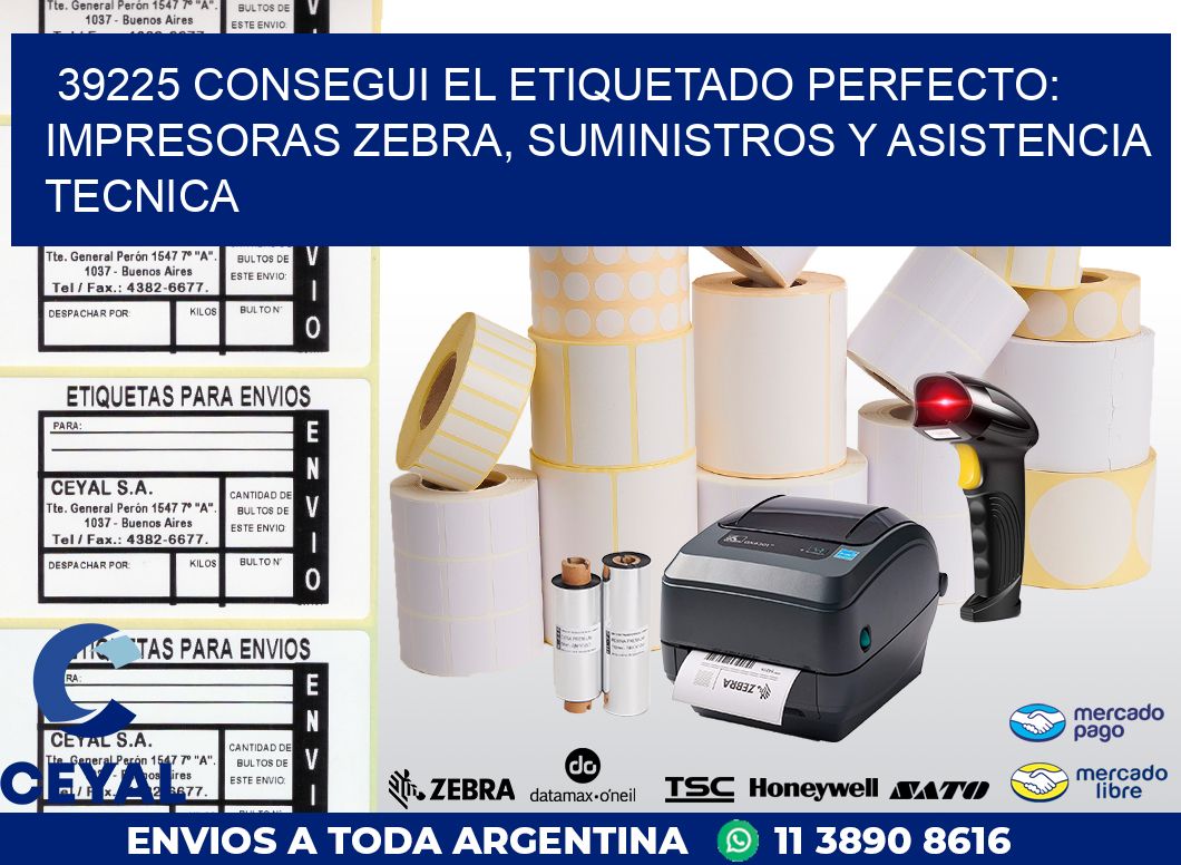 39225 CONSEGUI EL ETIQUETADO PERFECTO: IMPRESORAS ZEBRA, SUMINISTROS Y ASISTENCIA TECNICA