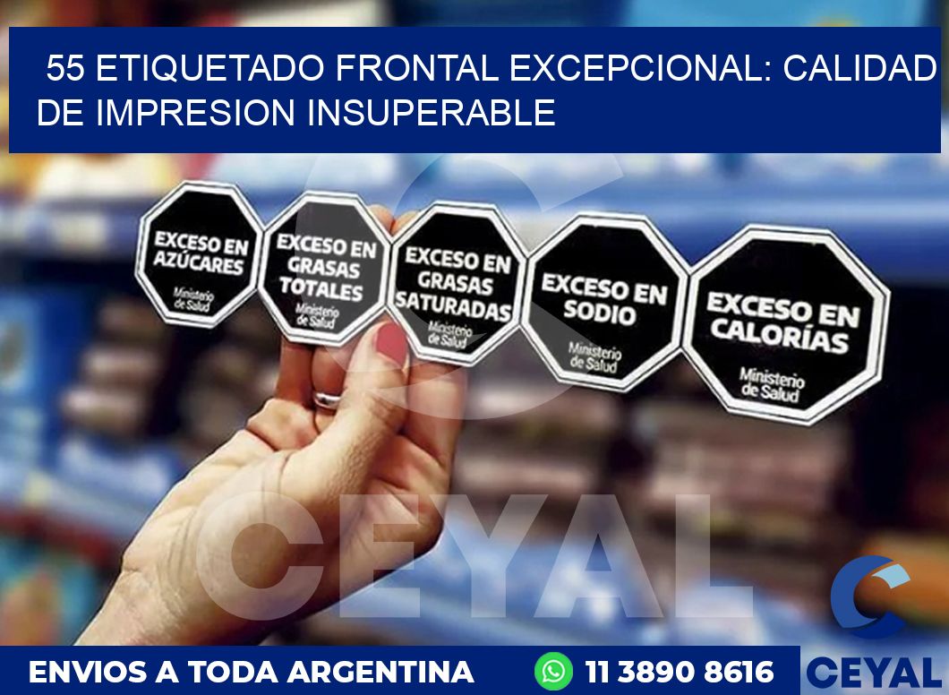 55 ETIQUETADO FRONTAL EXCEPCIONAL: CALIDAD DE IMPRESION INSUPERABLE