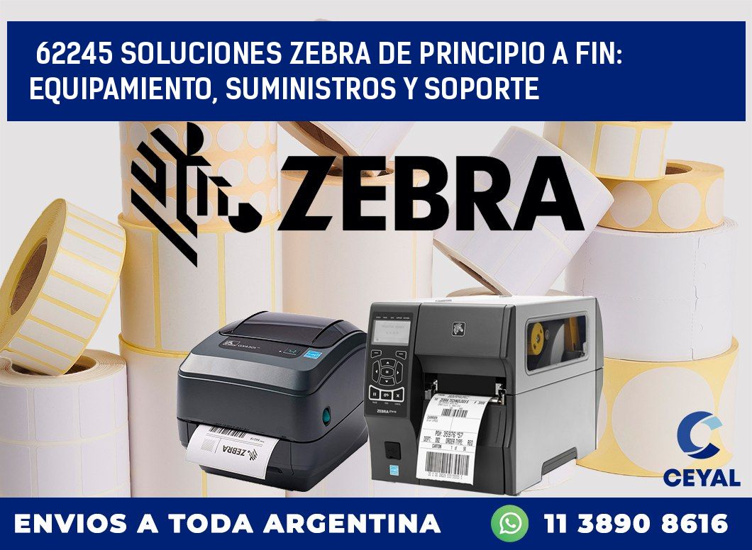62245 SOLUCIONES ZEBRA DE PRINCIPIO A FIN: EQUIPAMIENTO, SUMINISTROS Y SOPORTE