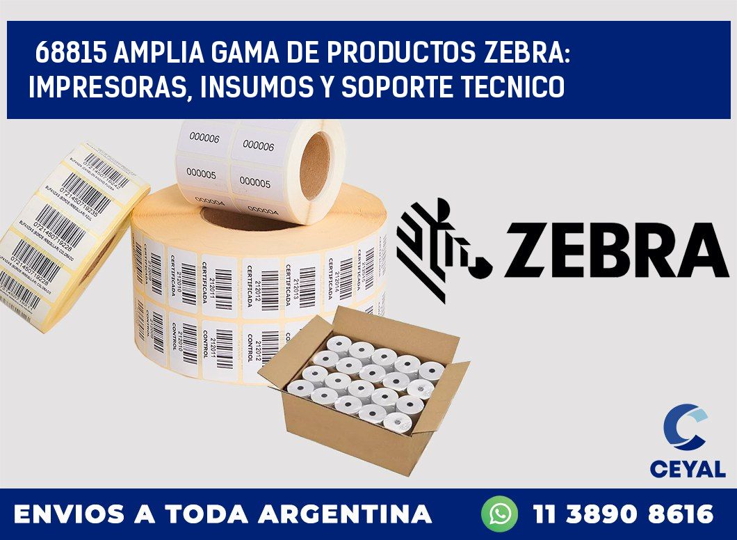68815 AMPLIA GAMA DE PRODUCTOS ZEBRA: IMPRESORAS, INSUMOS Y SOPORTE TECNICO
