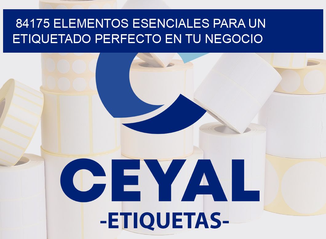 84175 ELEMENTOS ESENCIALES PARA UN ETIQUETADO PERFECTO EN TU NEGOCIO