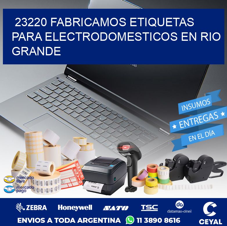 23220 FABRICAMOS ETIQUETAS PARA ELECTRODOMESTICOS EN RIO GRANDE