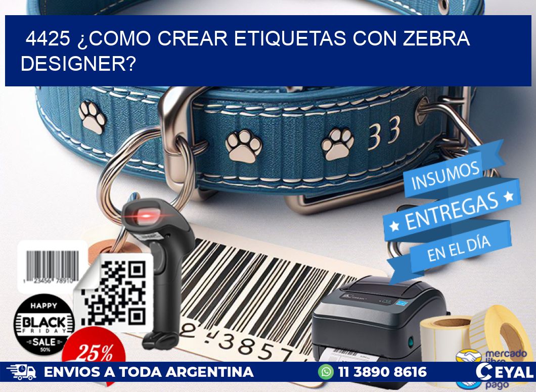 4425 ¿COMO CREAR ETIQUETAS CON ZEBRA DESIGNER?
