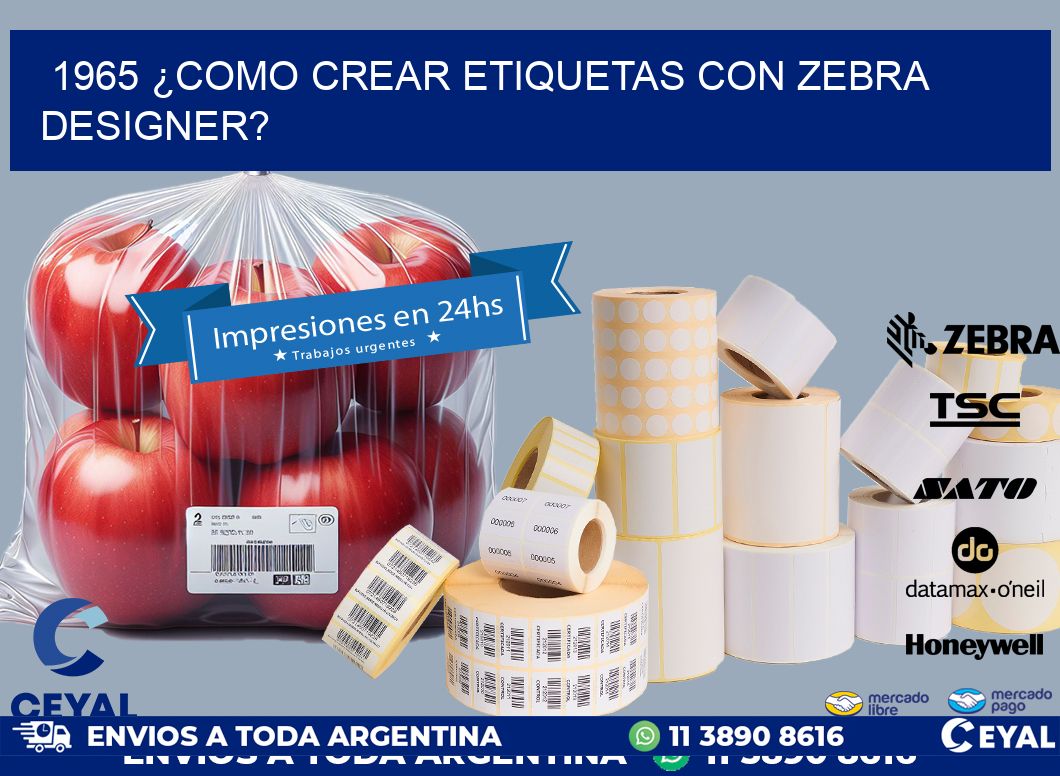 1965 ¿COMO CREAR ETIQUETAS CON ZEBRA DESIGNER?