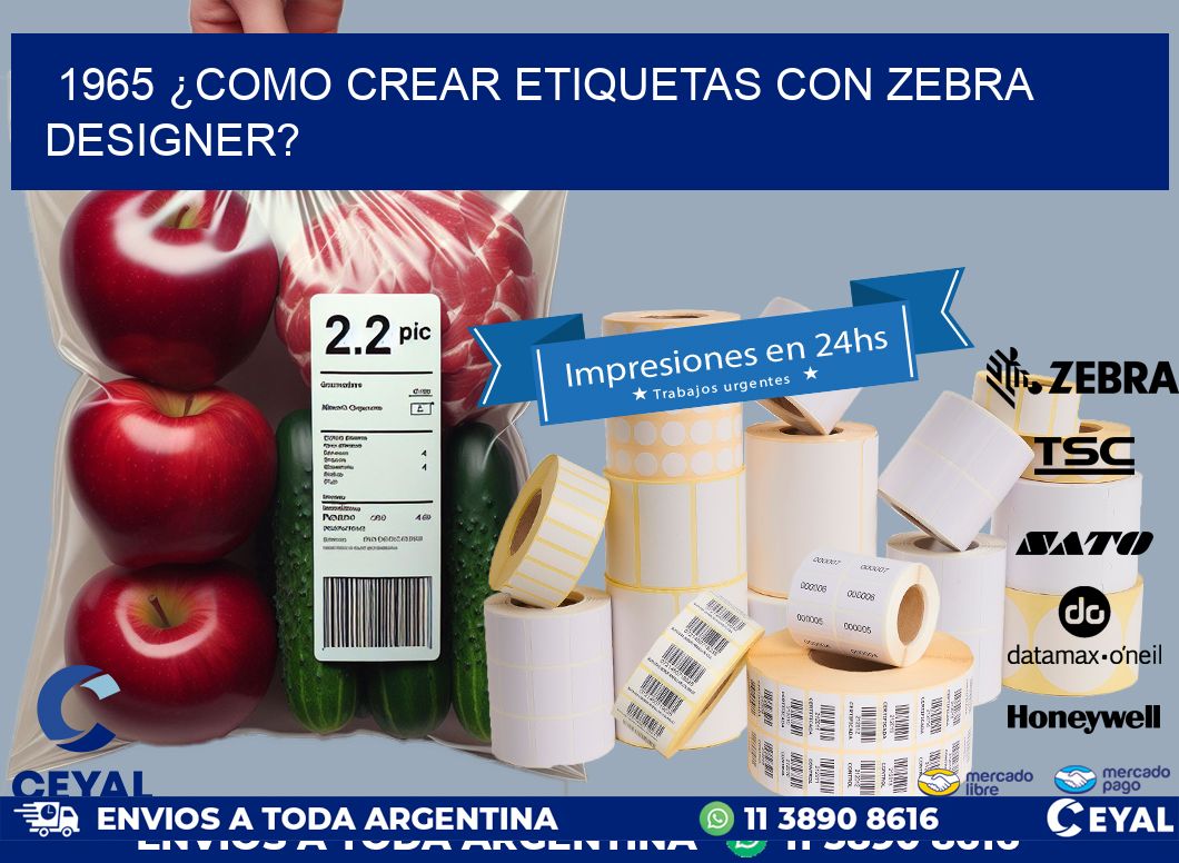 1965 ¿COMO CREAR ETIQUETAS CON ZEBRA DESIGNER?