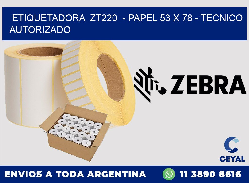 ETIQUETADORA  ZT220  - PAPEL 53 x 78 - TECNICO AUTORIZADO