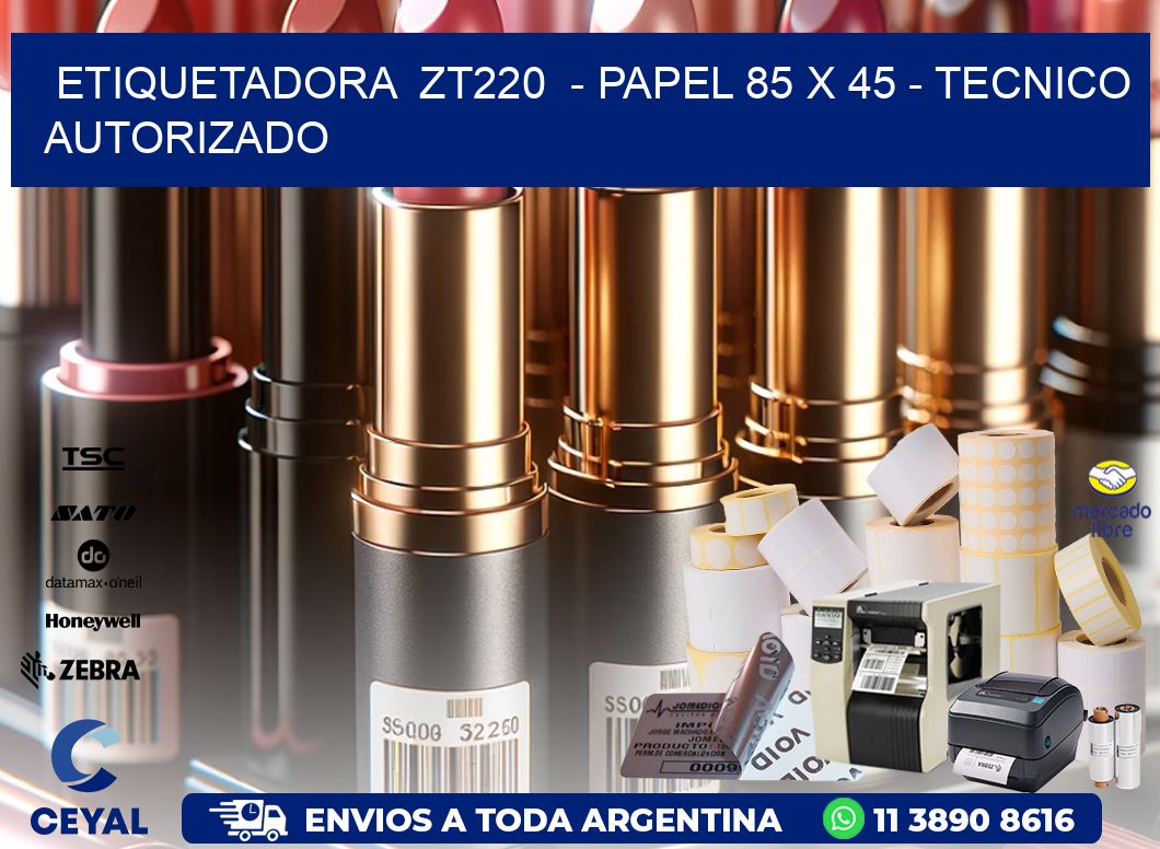 ETIQUETADORA  ZT220  - PAPEL 85 x 45 - TECNICO AUTORIZADO