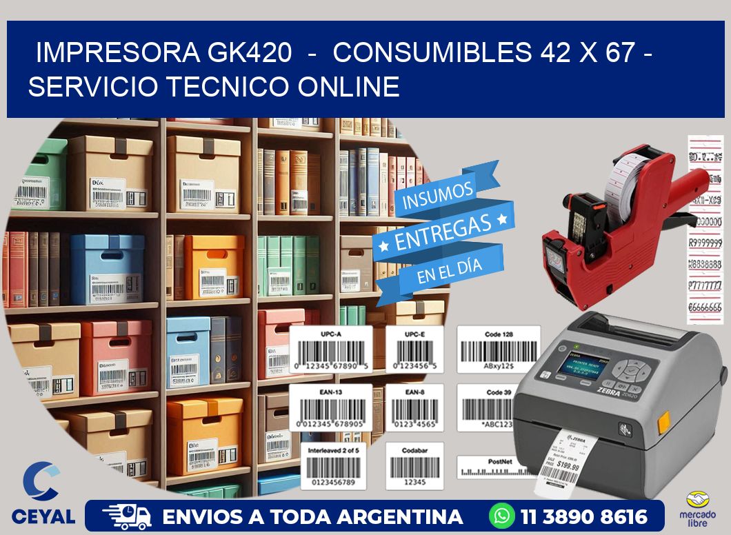 IMPRESORA GK420 - CONSUMIBLES 42 x 67 - SERVICIO TECNICO ONLINE
