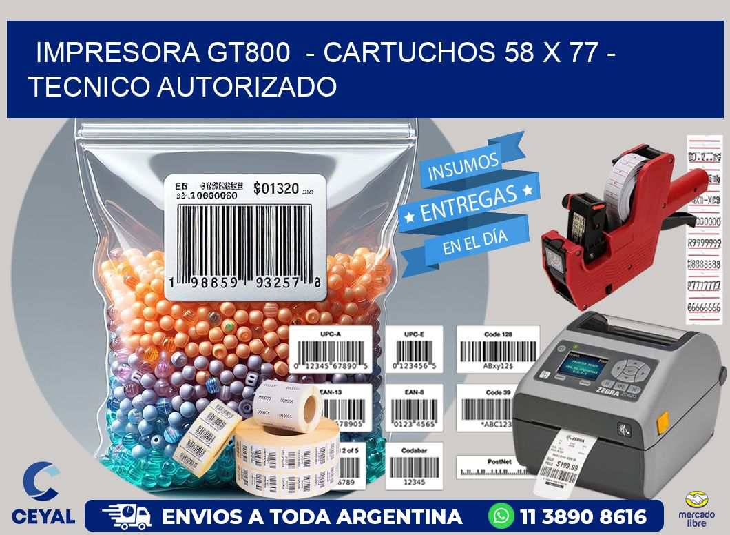 IMPRESORA GT800 - CARTUCHOS 58 x 77 - TECNICO AUTORIZADO