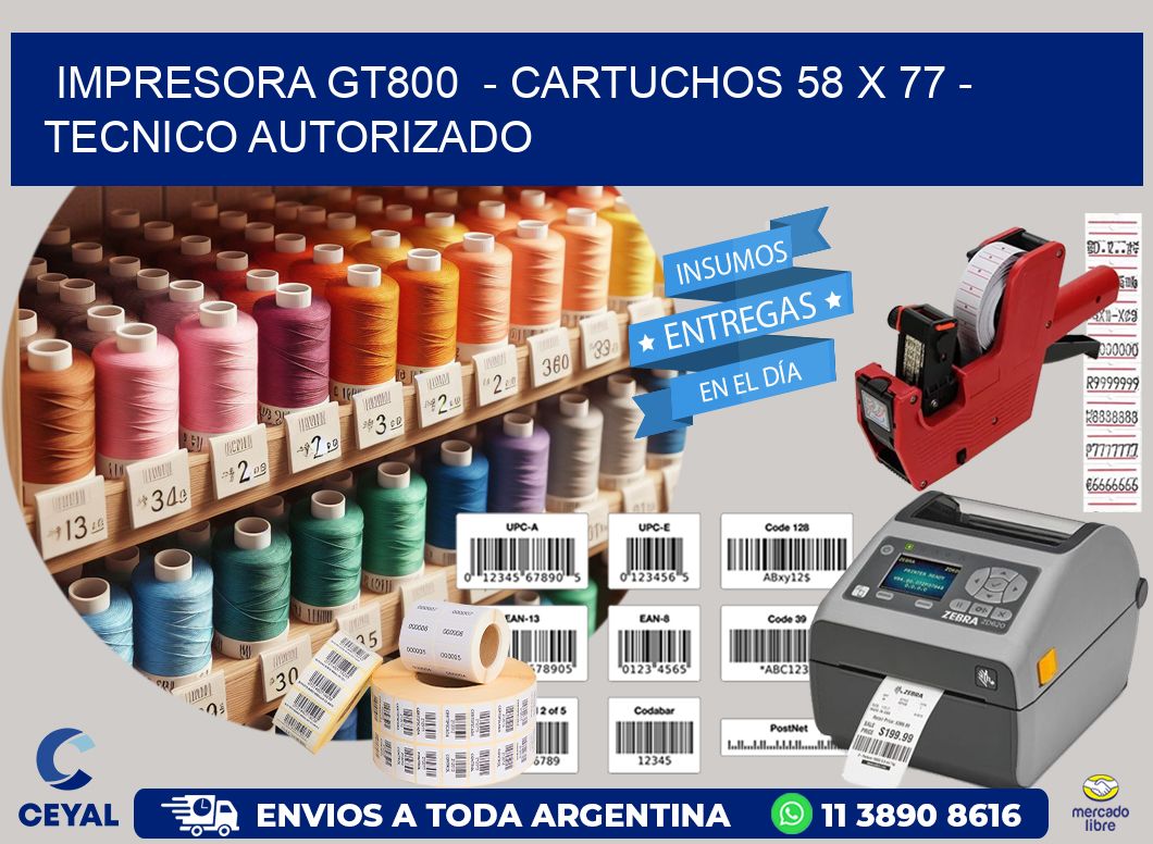 IMPRESORA GT800 - CARTUCHOS 58 x 77 - TECNICO AUTORIZADO