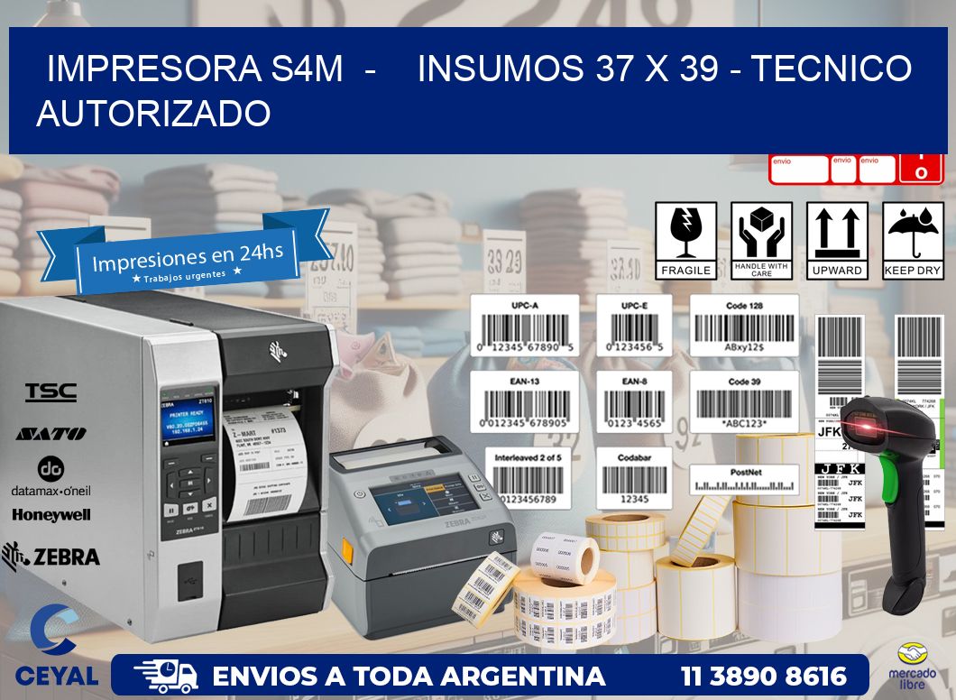IMPRESORA S4M - INSUMOS 37 x 39 - TECNICO AUTORIZADO
