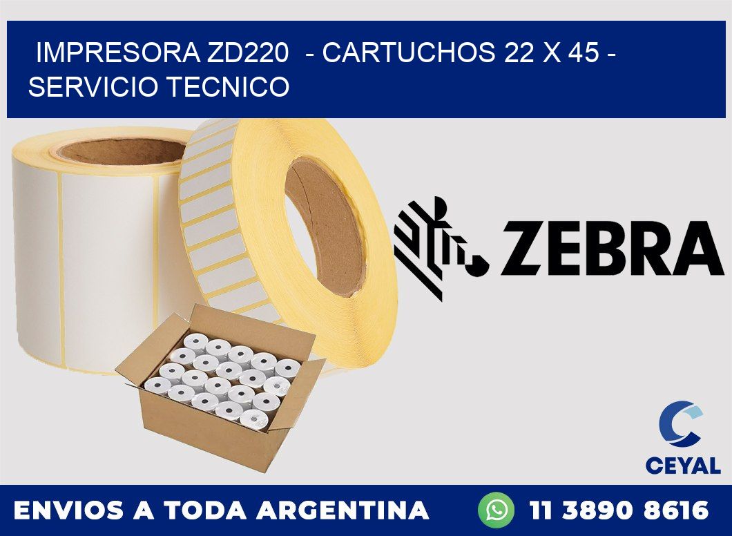 IMPRESORA ZD220 - CARTUCHOS 22 x 45 - SERVICIO TECNICO